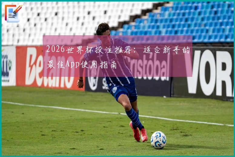 2026世界杯投注推荐：适合新手的最佳App使用指南