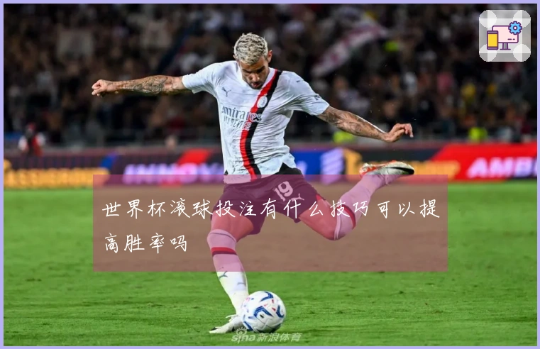 世界杯滚球投注有什么技巧可以提高胜率吗