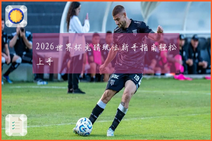 2026世界杯竞猜玩法新手指南轻松上手